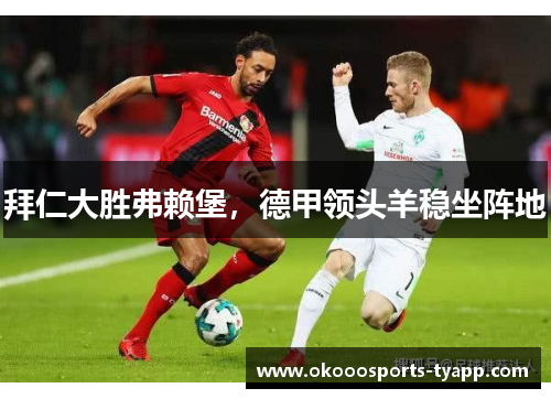 拜仁大胜弗赖堡，德甲领头羊稳坐阵地