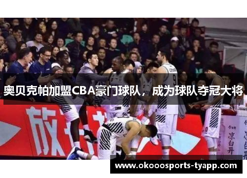 奥贝克帕加盟CBA豪门球队，成为球队夺冠大将