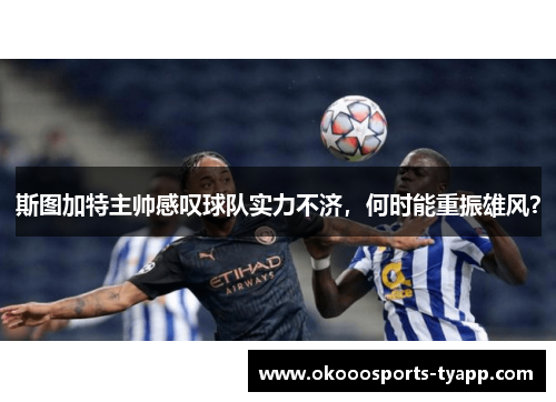 斯图加特主帅感叹球队实力不济，何时能重振雄风？