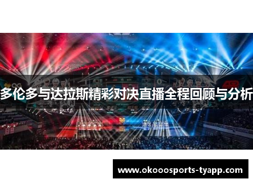 多伦多与达拉斯精彩对决直播全程回顾与分析