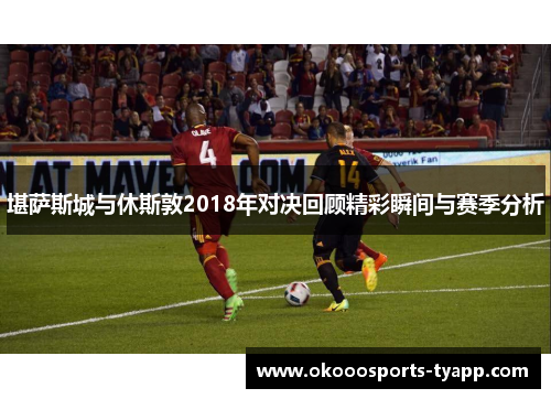 堪萨斯城与休斯敦2018年对决回顾精彩瞬间与赛季分析