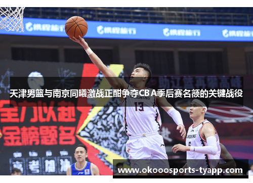 天津男篮与南京同曦激战正酣争夺CBA季后赛名额的关键战役