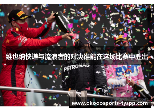 维也纳快递与流浪者的对决谁能在这场比赛中胜出