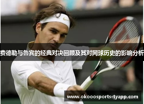 费德勒与鲁宾的经典对决回顾及其对网球历史的影响分析